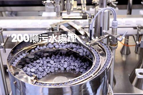 “200噸污水處理，環(huán)保先鋒引領綠色以后”